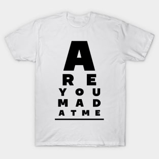 Are You Mad At Me? T-Shirt